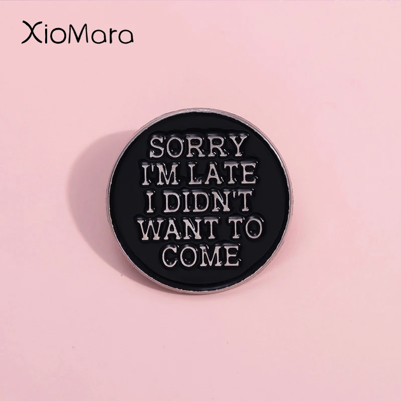 Sorry I’M Late I Didn’T Want To Come Enamel Pin Custom Black Punk Fun Text Brooches Lapel Badges Gothic Cool Quotes Jewelry Gift