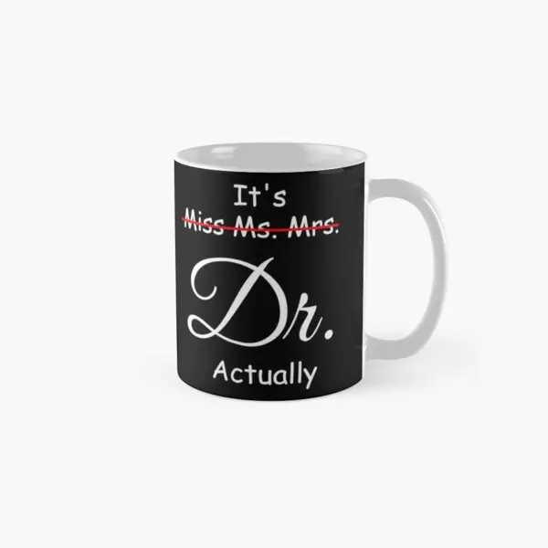 It Is Miss Ms Mrs Dr Actually Phd Gradua  Mug Printed Tea Simple Photo Picture Drinkware Cup Coffee Image Gifts Design