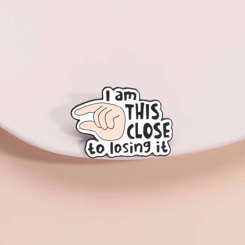 I Am This Close To Losing It Enamel Pin Creative Humorous Common Saying Gesture Metal Brooch Lapel Badge Jewelry Wholesale Gift