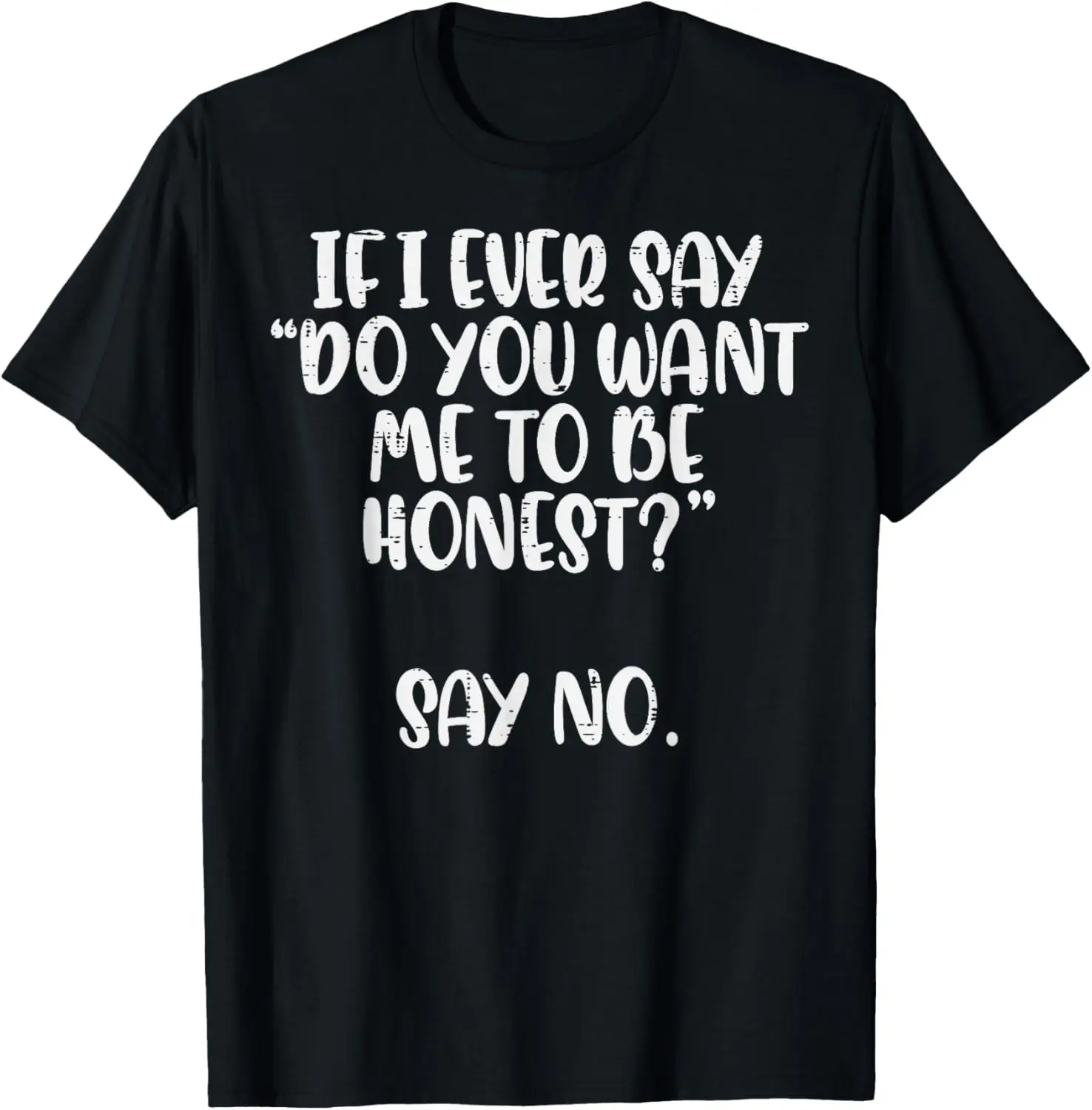 

Do You Want Me To Be Honest Say No Funny Saying Women Men T-Shirt