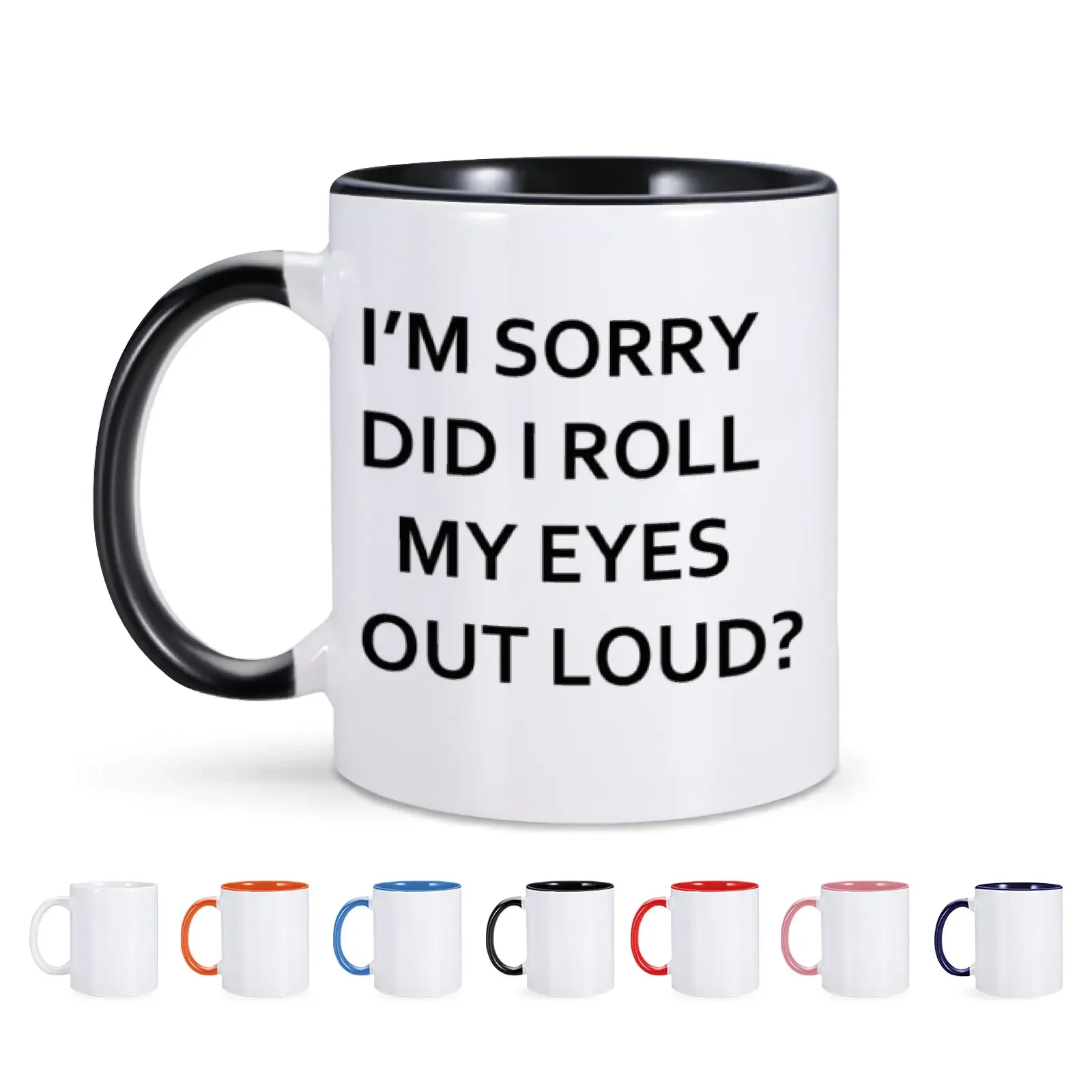 1pc Funny Ceramic Coffee Mug IM SORRY DID I ROLL MY EYES OUT LOUD Coffee Mug Classic Drinking Cup 11oz for Women Man Gift