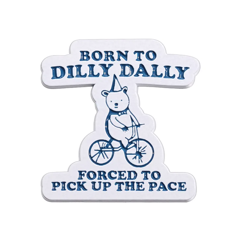 Born To Dilly Dally Forced To Pick Up The Pace Enamel Pins Lapel Badge Brooch Jewelry Decoration