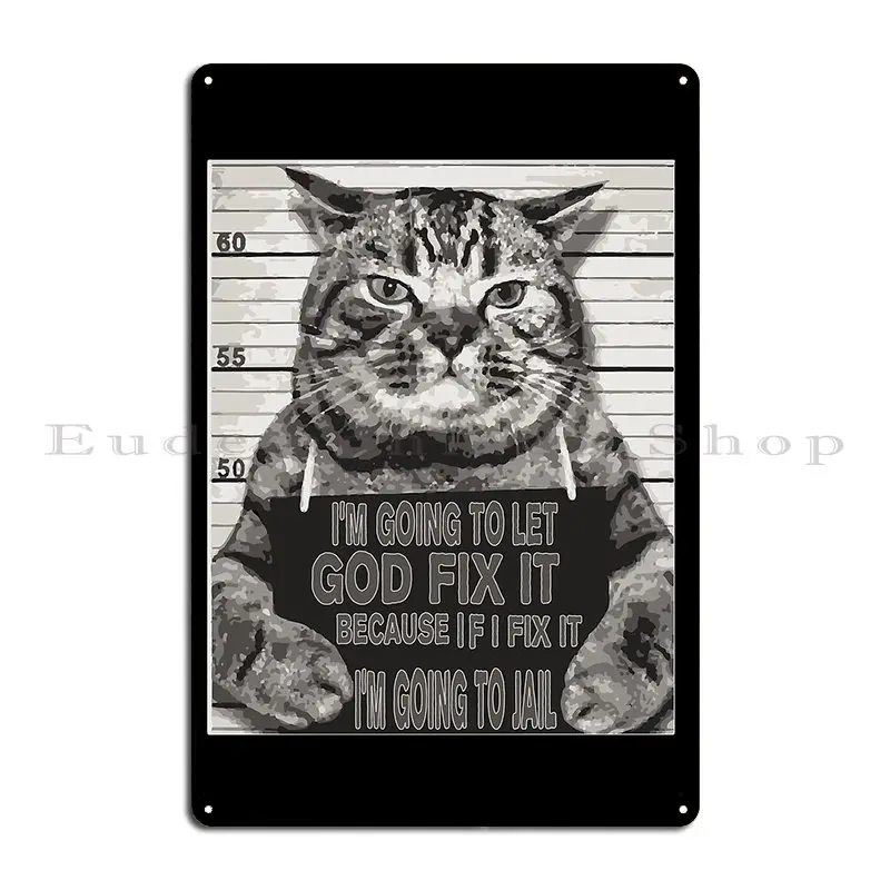 I M Going To Let God Fix It Because If I Fix It I M Going To Jail Metal Plaque Poster Party Print Painting Tin Sign Poster