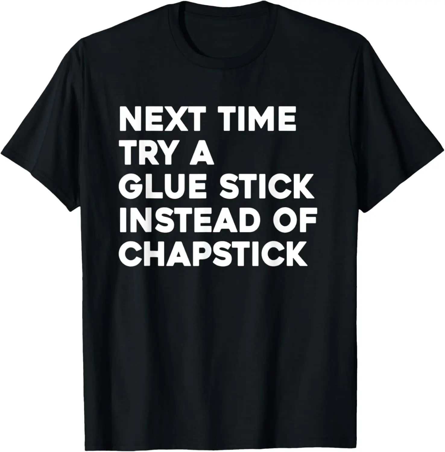 

Next Time Try A Glue Stick Instead Of Chapstick Funny T-Shirt