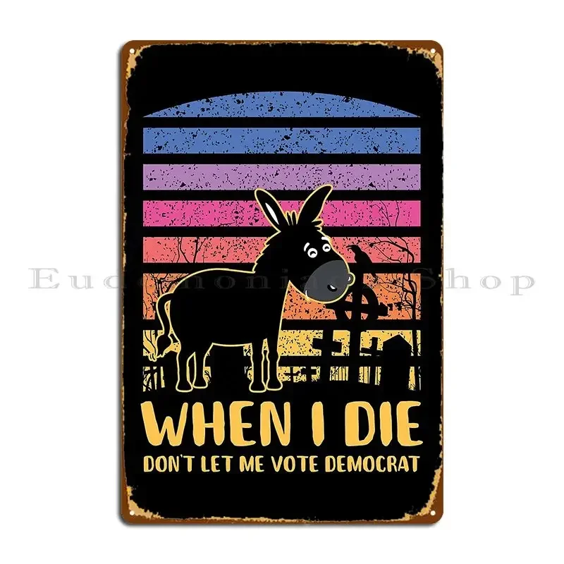 When I Die Don T Let Me Vote Democrat Metal Sign Poster Wall Decor Party Create Rusty Club Tin Sign Poster