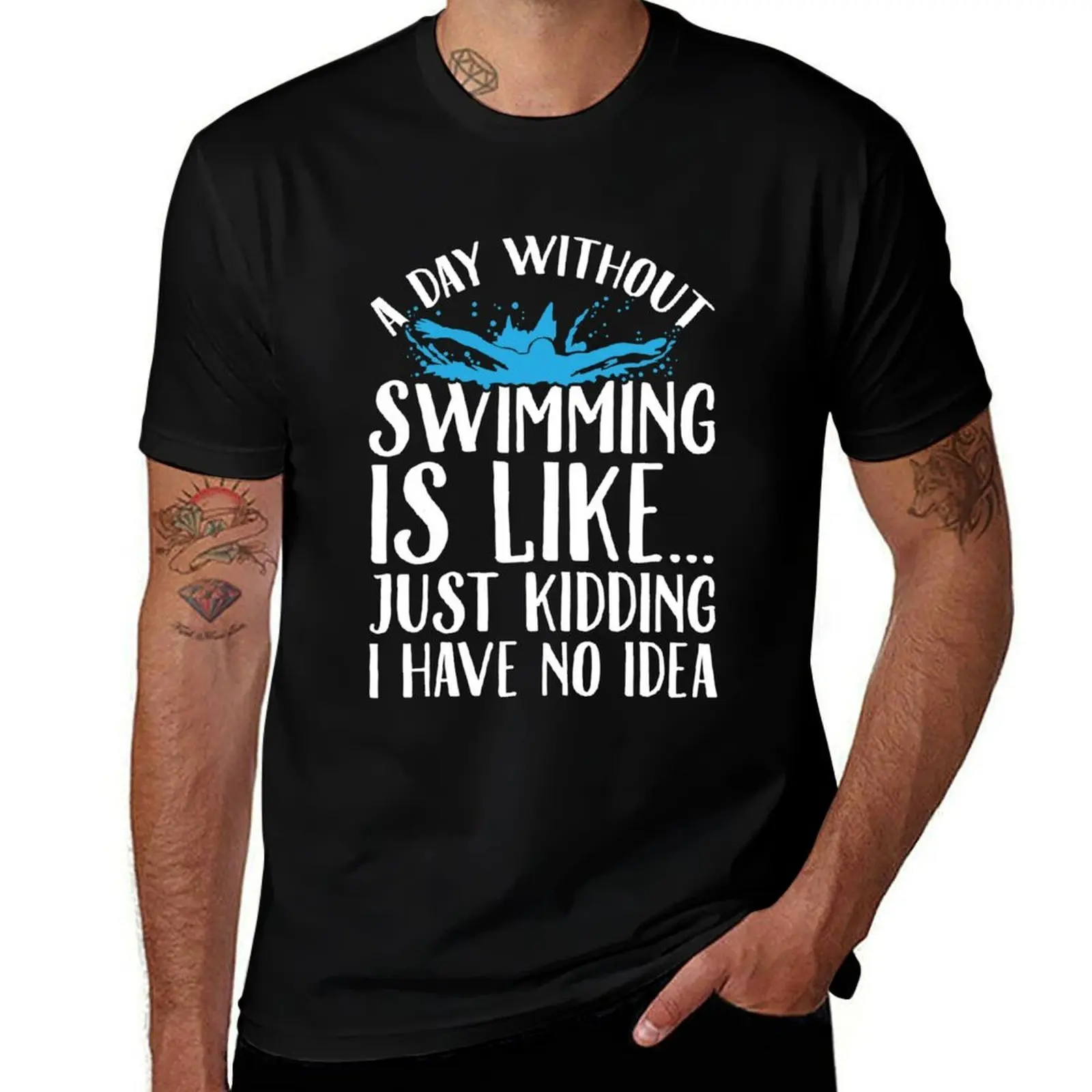 

A day without swimming is like just kidding I have no idea - Swimmer T-Shirt t shirt men 100% cotton luxury brand T-Shirt