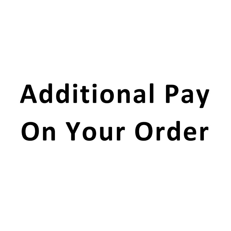 

Additional Pay on Your Order / Price Difference for Order / Freight Difference for Order ( Used after communication)