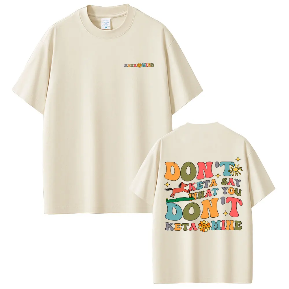 Don't Keta Say What You Don't Ketamine Horse Funny Meme T Shirts Men Women Casual Joke Humor T-shirt Male 100% Cotton T-shirts