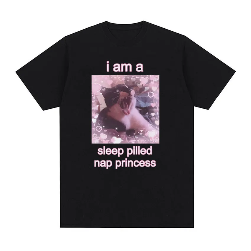 I Am A Sleep Pilled Nap Princess Cute Cat Meme Graphic T Shirts Men Women High Quality Casual Oversized Cotton T-shirt Cute Tops