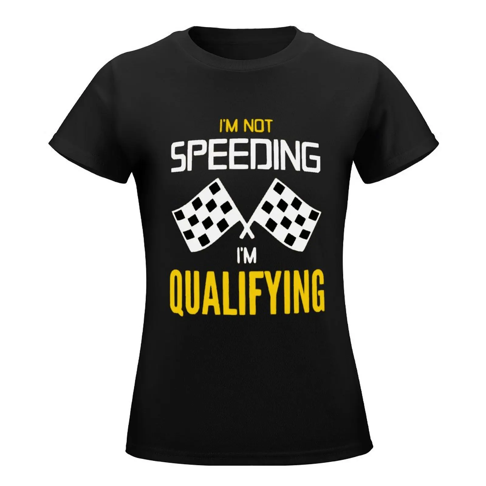 I'm not SPEEDING I'm QUALIFYING! T-Shirt tops funny summer clothes Women's tee shirt