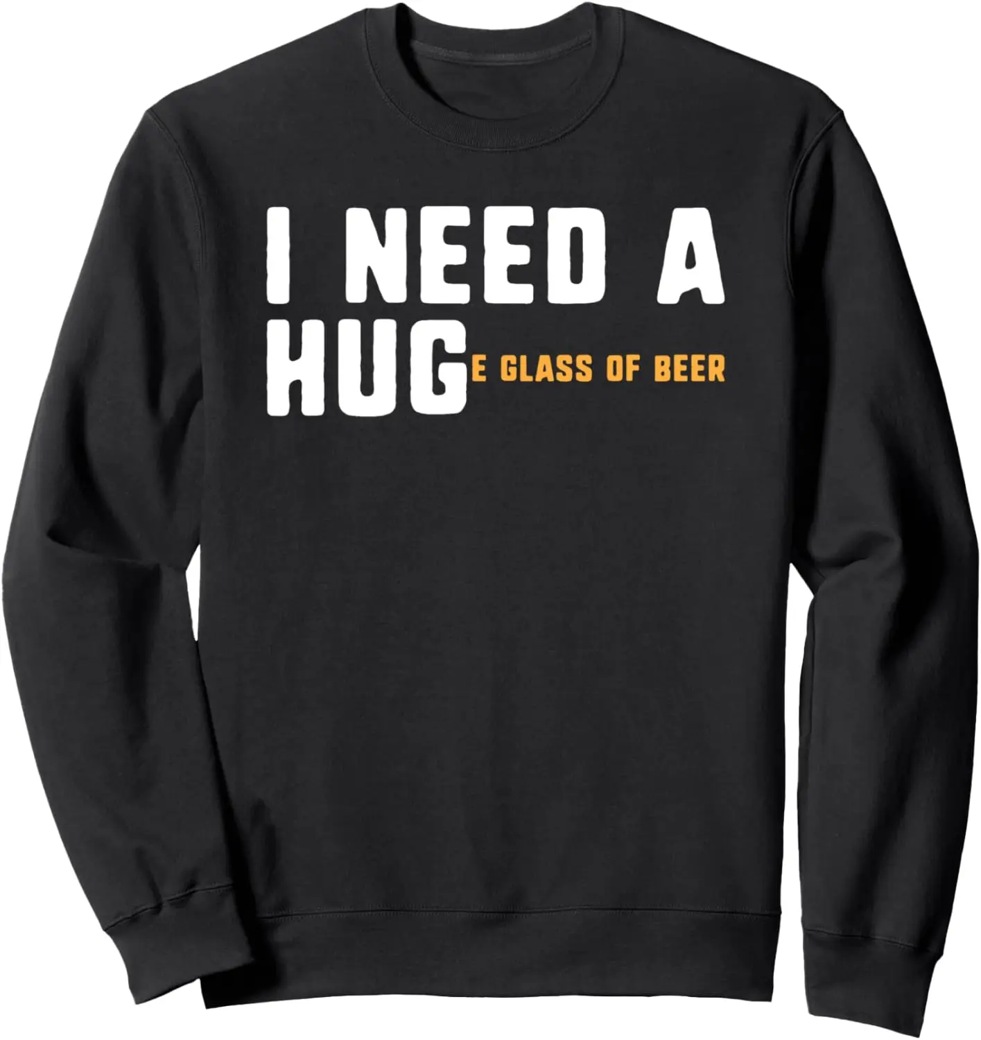 

I need a hug huge glass of beer funny beer drinkers Sweatshirt