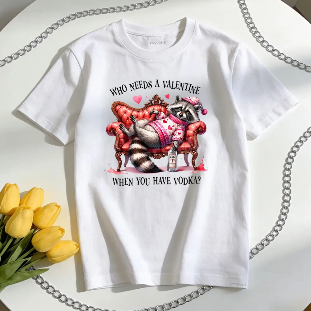 who needs a valentine when you have vodka T-Shirt woman man Casual cotton graphic t shirts O-neck shirt couple Short-sleev
