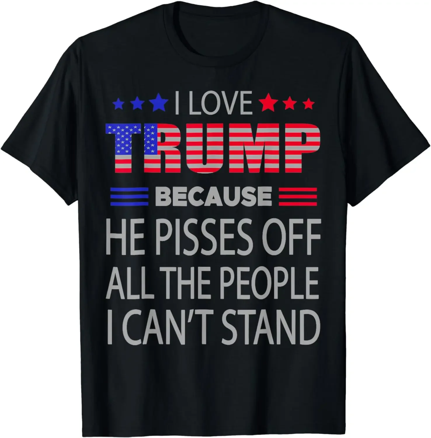 I Love Trump Because He Pissed Off The People I Can't Stand T-Shirt Unisex Style Shirts for Women Men Clothing Streetwear Y2k