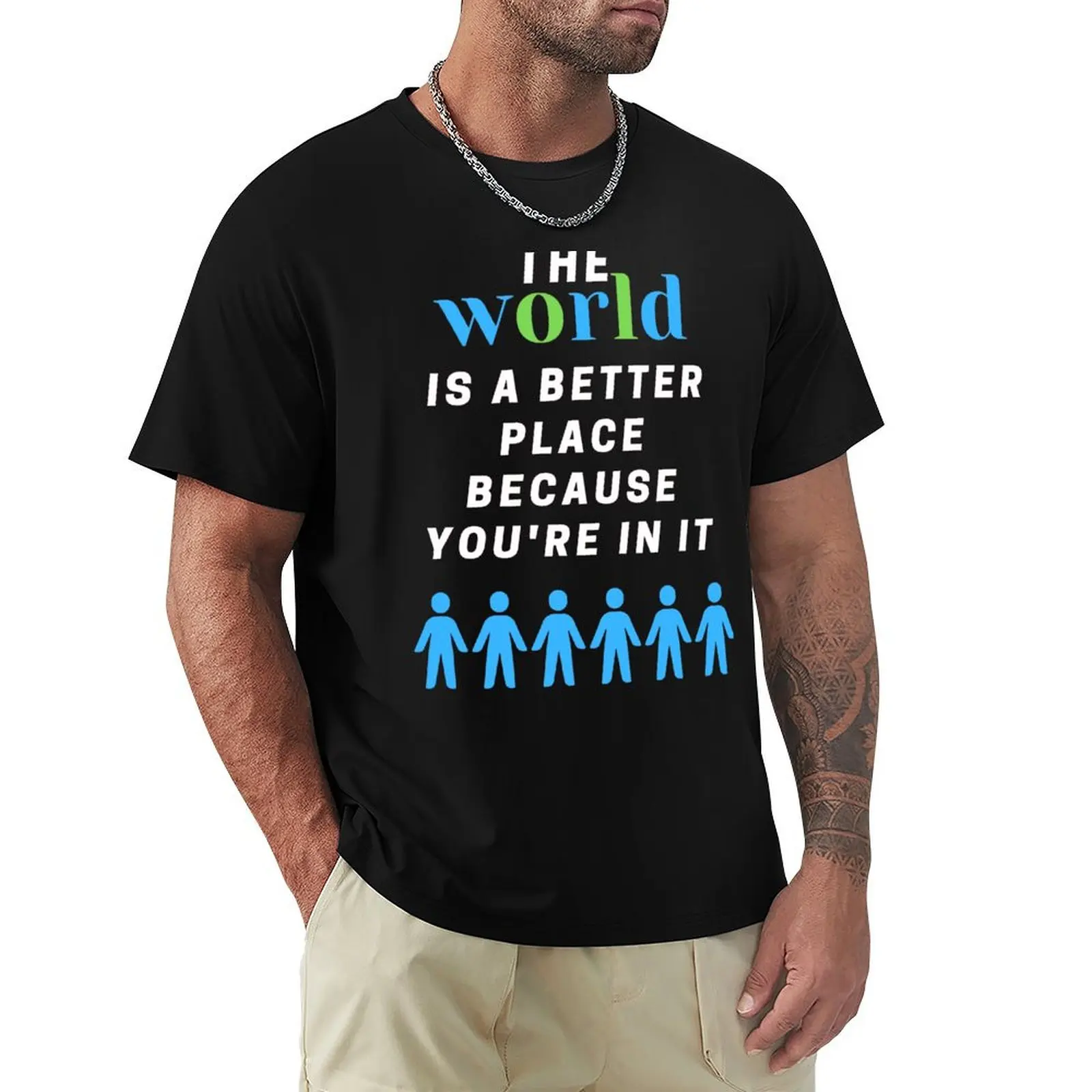 

The World is a better place because you are in it T-Shirt quick drying summer tops Men's t shirts