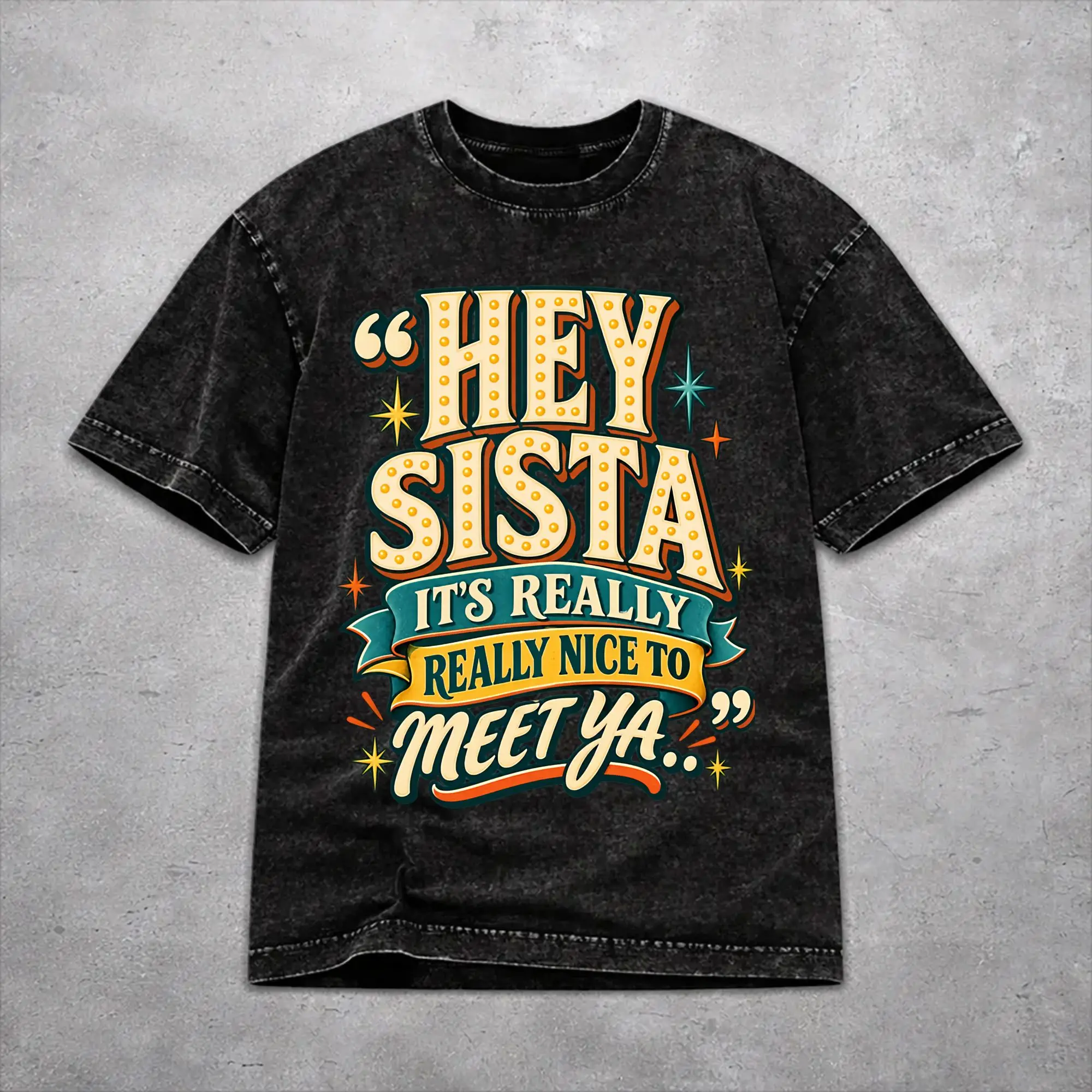 Hey Sista It's Really Really Nice To Meet Ya T Shirts Hip Hop Washed 100% Cotton T-Shirts  Retro for Men Women Streetwear
