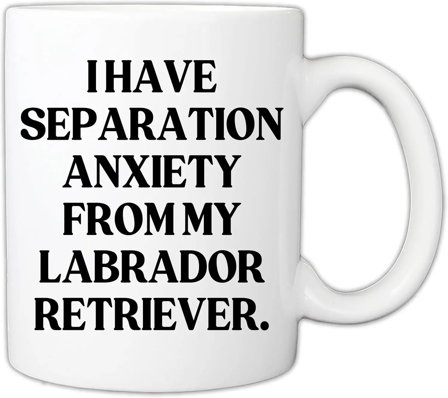 Gift For Dog Owners - Funny I Have Separation Anxiety From My Labrador Retriever Lover Pet Owner 11oz Mug