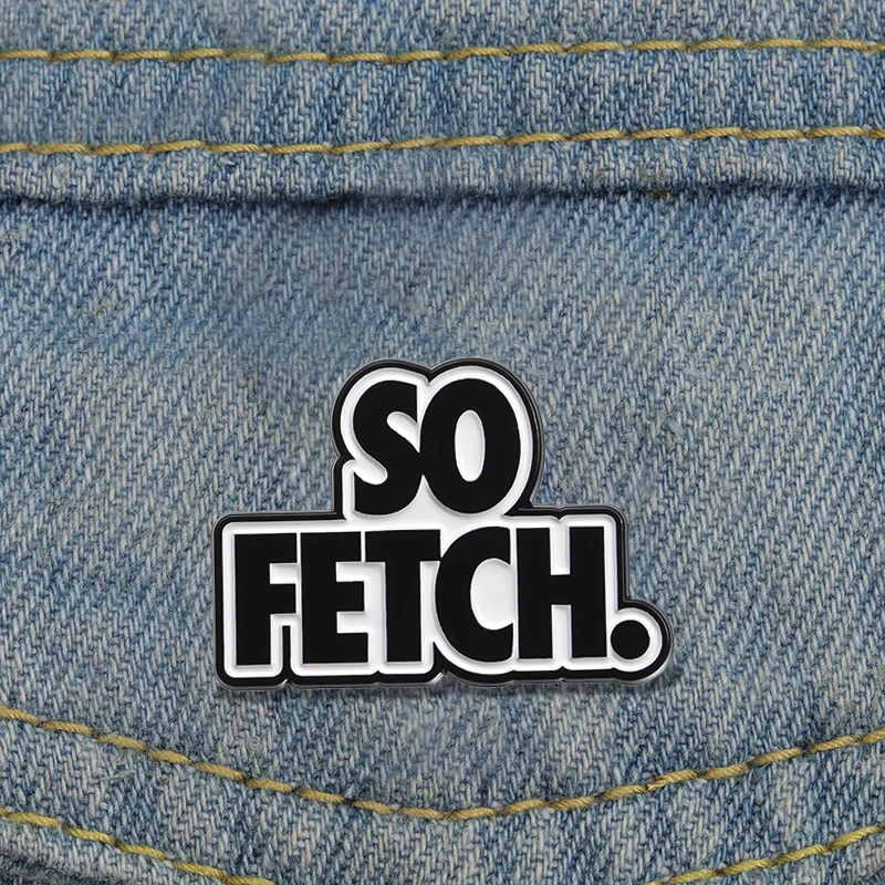 SO FETCH. Enamel Pins Custom Creative text quotes Brooches Lapel Badges Punk Jewelry Gift for Friends