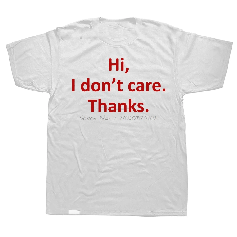 Hi I Don't Care Thanks Guys Tshirt Cotton Men Sarcasm Sarcastic O-Neck T-shirt Graphic Very Funny T Shirts Simple Text Printed