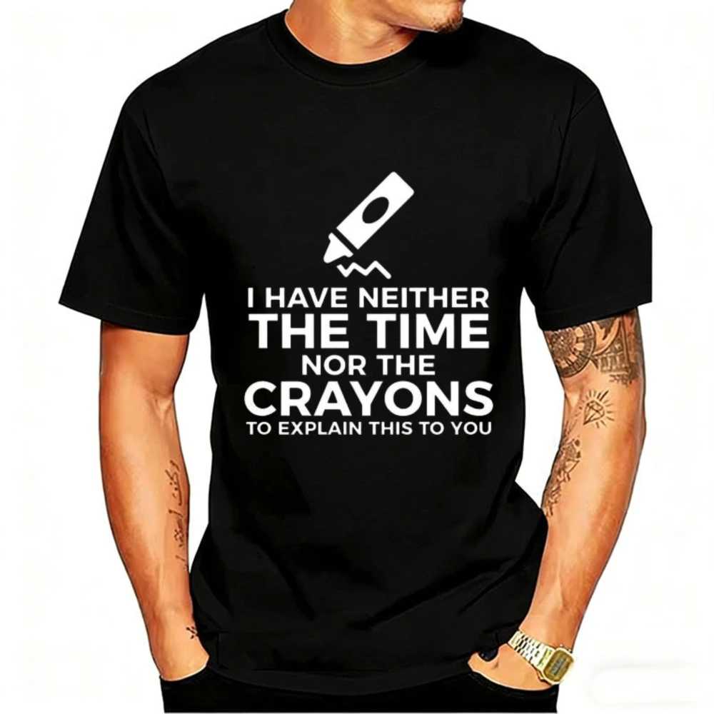 Men's Sarcastic Novelty Graphic T Shirt I Have Neither The Time Nor The Crayons To Explain This To You Cotton Tee Mens Apparel