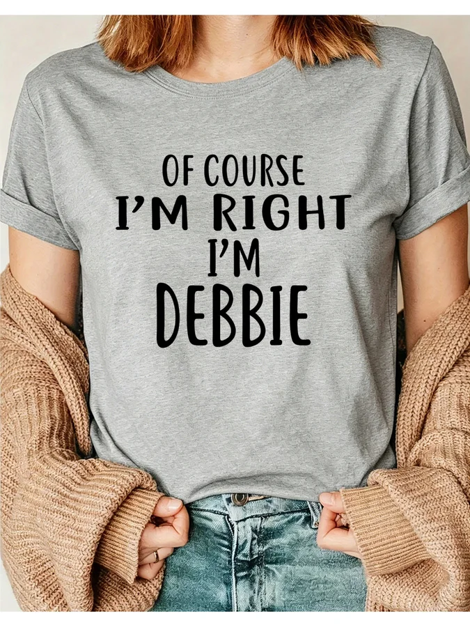 Of Course Im Right Im Debbie T Shirt Women Funny Sarcastic Slogan Graphic Tees Custom Name Printed White Crew Neck Short Sleeve Top Casual Outfits