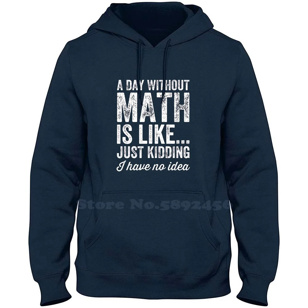 A Day Without Math Is Like Just Kidding I Have No Idea-Math Teacher 100% Pure Cotton Hoodie A Day Without Math Is Like Just