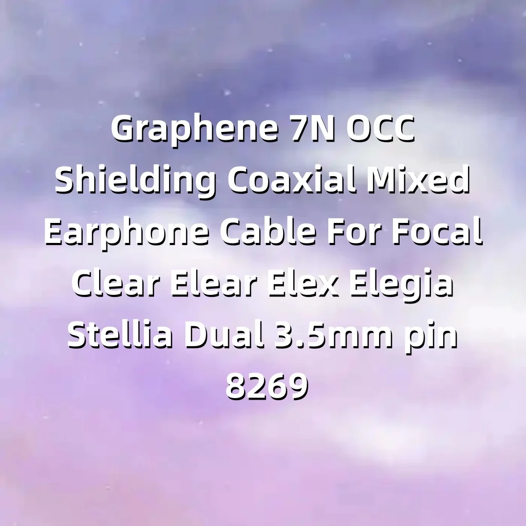 الجرافين 7N OCC التدريع محوري مختلط سماعة كابل ل البؤري واضح Elear Elex Elegia Stellia المزدوج 3.5 مللي متر دبوس LN008269 #6