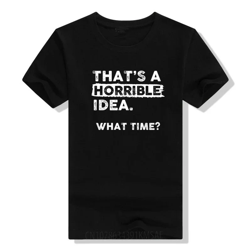 Thats A Horrible Idea What Time T-Shirt Funny Sarcastic Drinking Humor Men's Women's Fashion Tee Tops Letters Printed Clothes