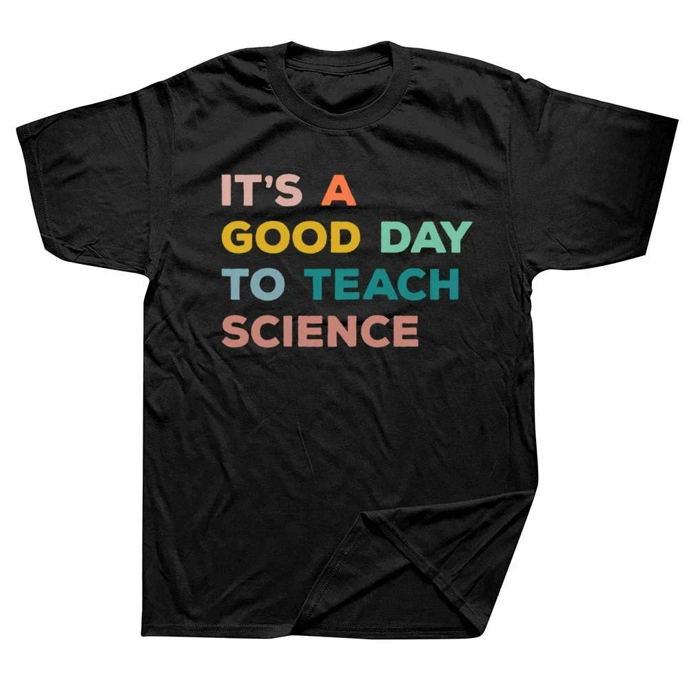 

Funny Science Teacher Gifts Its A Good Day To Teach Science Earth T Shirts Streetwear Short Sleeve Birthday Summer Style T-shirt