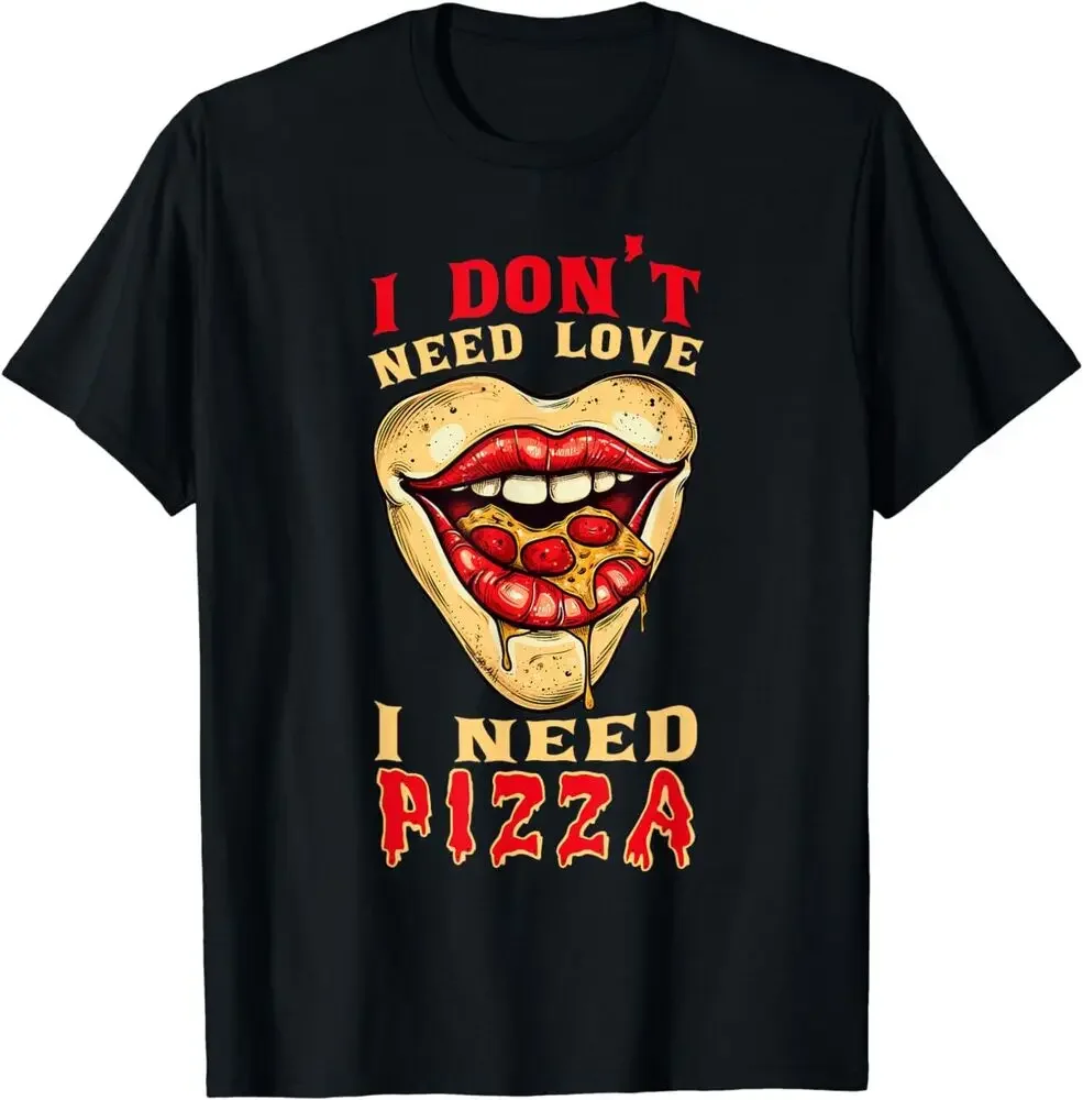 NEW I Need Pizza Italian Food Pepperoni Pizza Lips Funny T-Shirt S-3XL  Tees High Quality 100%Cotton Short Sleeve