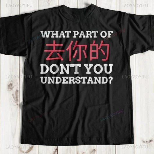 What Part of Don't You Understand Funny Chinese T-Shirt Humor China Swearing Graphic Printed Gift T Shirt Casual Fashion Man Tee