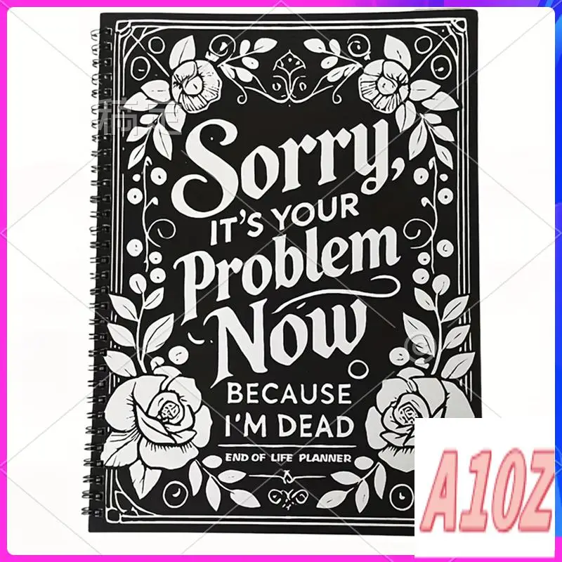 0Z-End Of Life Planner: Sorry, It's Your Problem Now, Because I'm Dead, End Of Life Meaningful Wire-O Notebook Planner