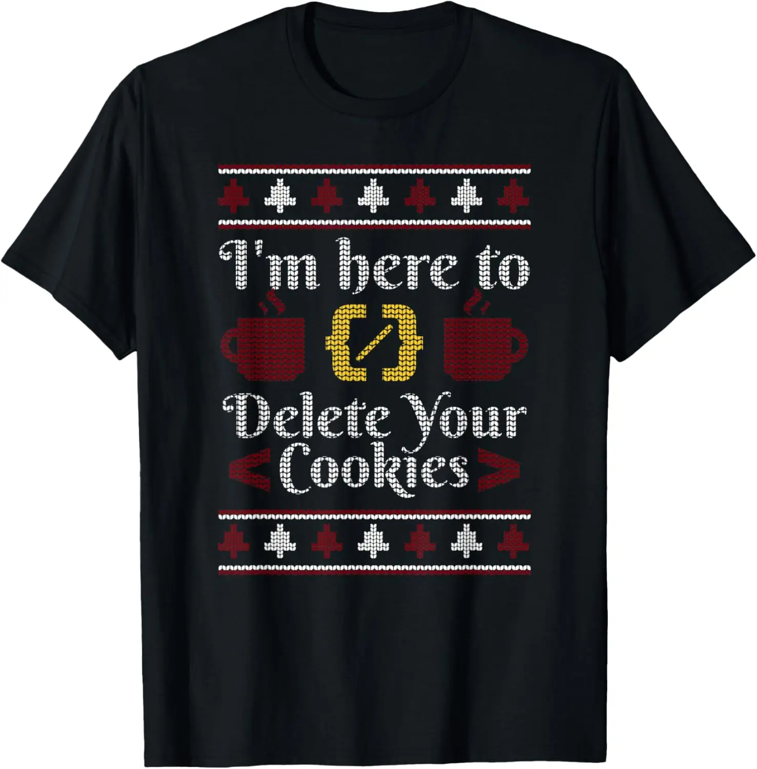 I'm Here To Delete Your Cookies, Geek Ugly Christmas Sweater T-Shirt