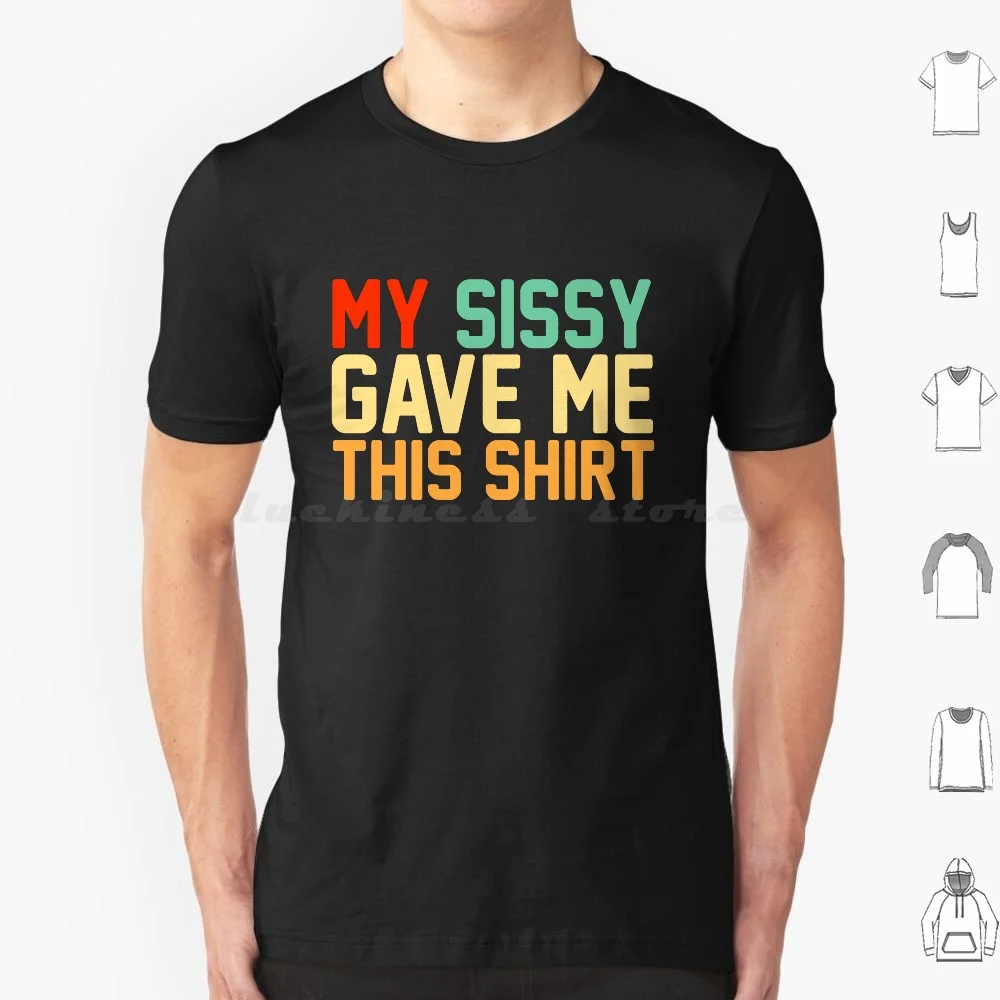 My Sissy Gave Me This Shirt Retro Style T Shirt Big Size 100% Cotton Sissy Drag Race Rupaul Horror Sissy Spacek Sissy That Walk