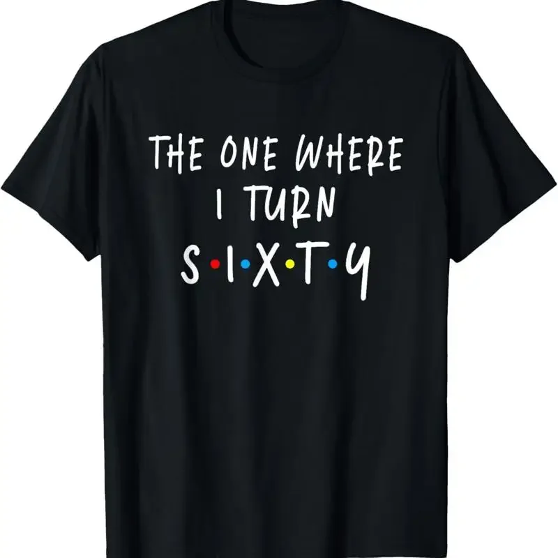 The One Where I Turn Sixty 60 Years Old 60Th Birthday T Shirt