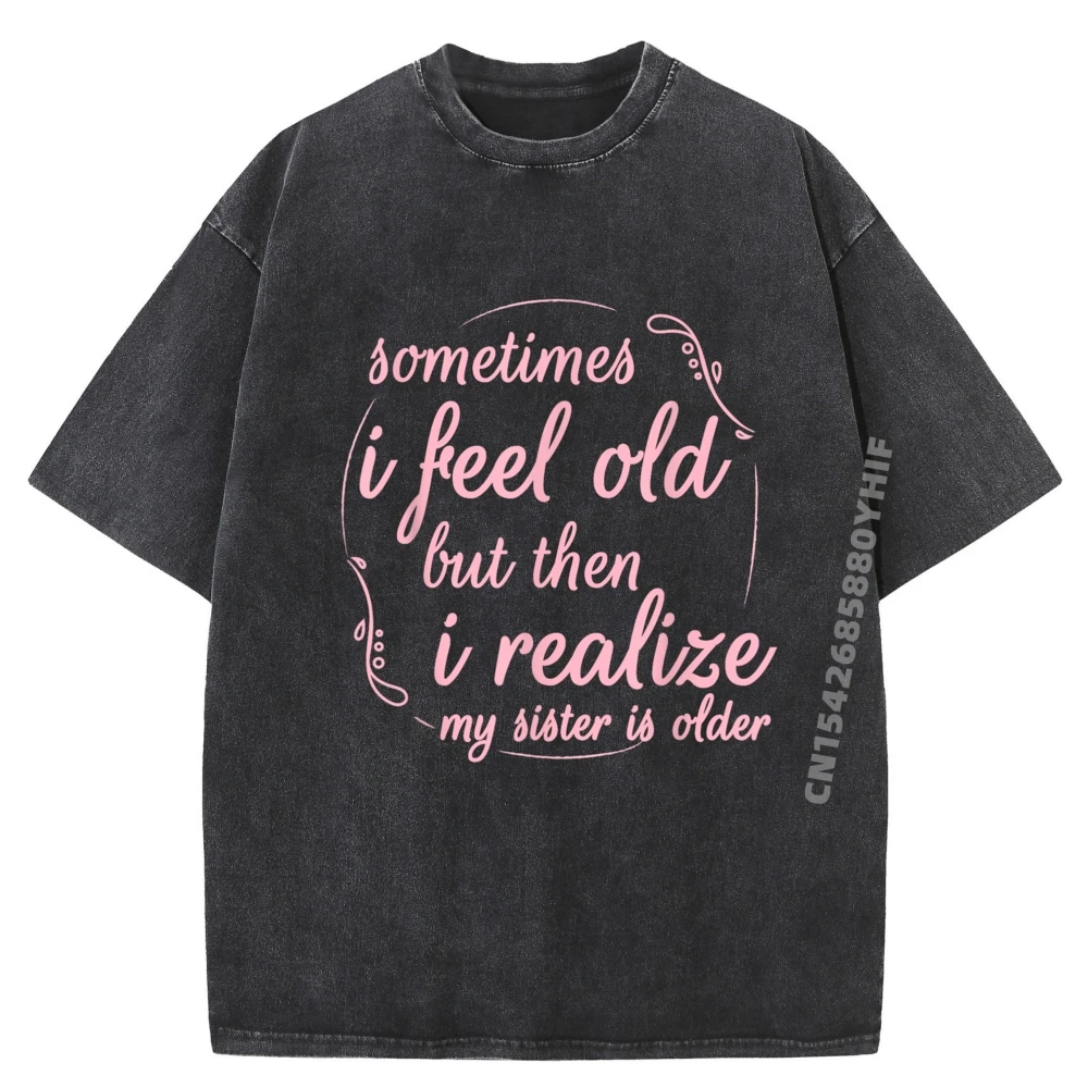 

Иногда я чувствую себя старом, но то, я реализую, моя сестра, старшая одежда, мужская роскошная футболка, уличная стираная одежда, хип-хоп