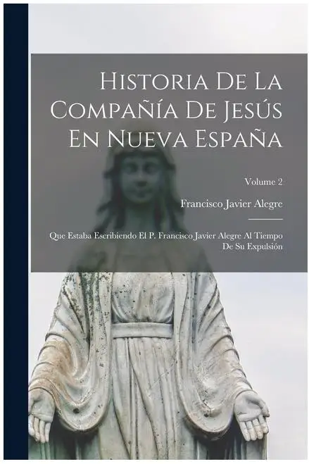 Historia de La Comxtaloudloudloudloud en Nueva España - P. Francisco Javier Allegre, Expul Verbind, Volumen 2