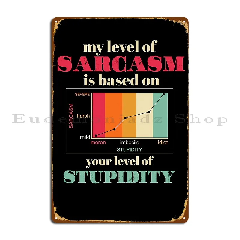 My Level Of Sarcasm Is Based On Sarcasm Severe Metal Plaque Poster Decoration Kitchen Cinema Printed Tin Sign Poster