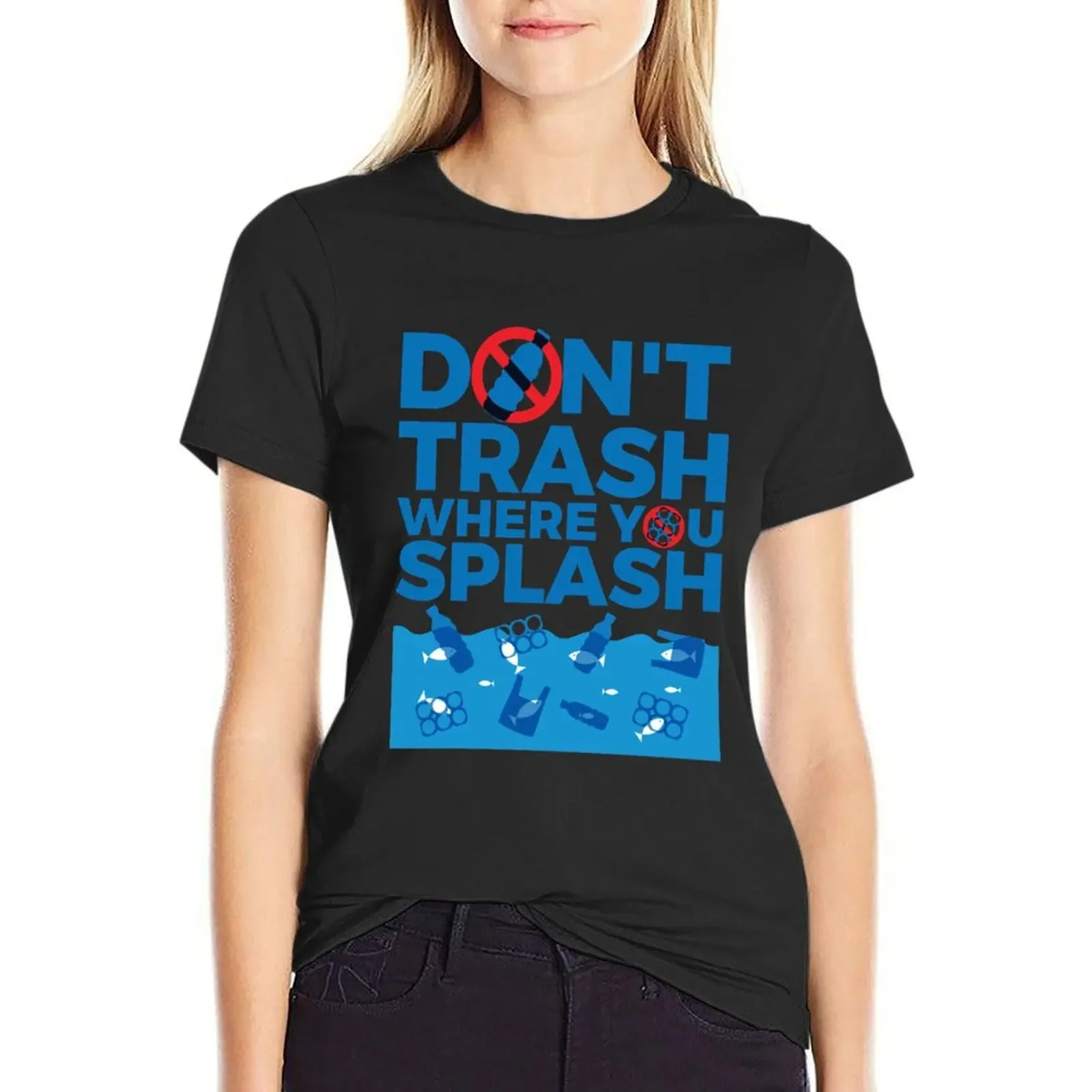 

Don't Trash Where You Splash T-Shirt kawaii clothes summer tops graphics tops Women