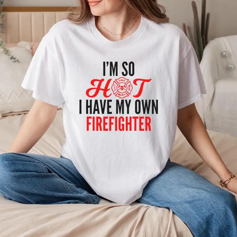 

I'M So Hot I Have My Own Firefighter Wife T Shirt Funny Spouse For Men
