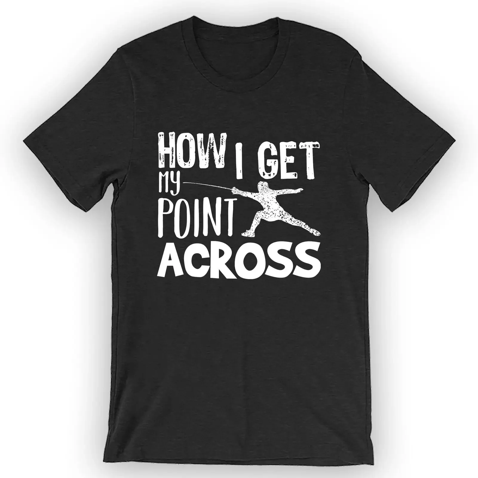 Unisex How I Get My Point Across T-Shirt Fencing Shirt