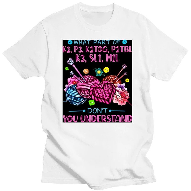 What Part Of K2 P3 K2TOG P2TBL K3 SL1 M1L Don't You Understand Funny Knitting T shirt