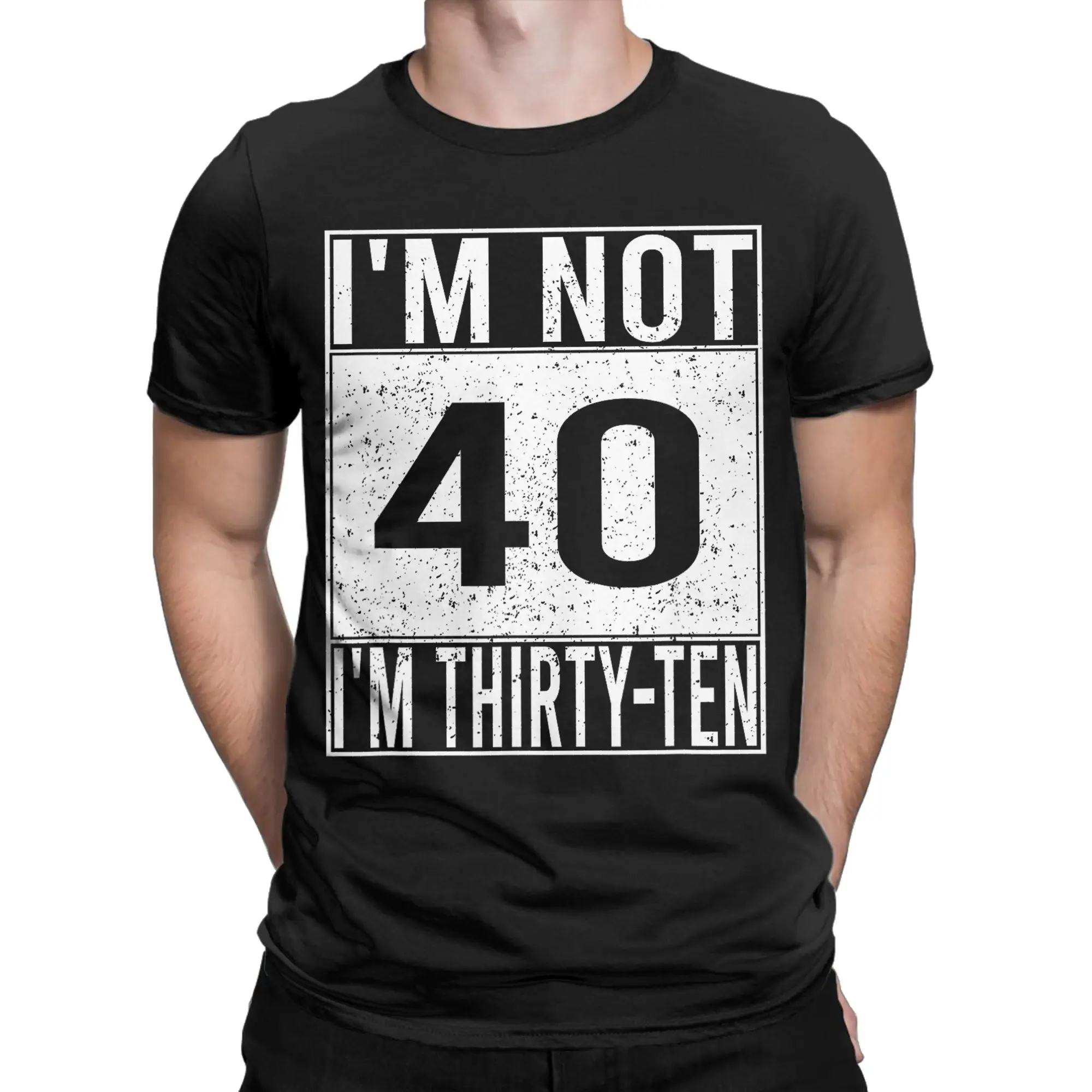 I'm 40 I'm Thirty Ten Retro Funny Birthday Quote T-Shirts for Men  Cotton Tee Shirt Round Neck Short Sleeve T Shirt Clothes