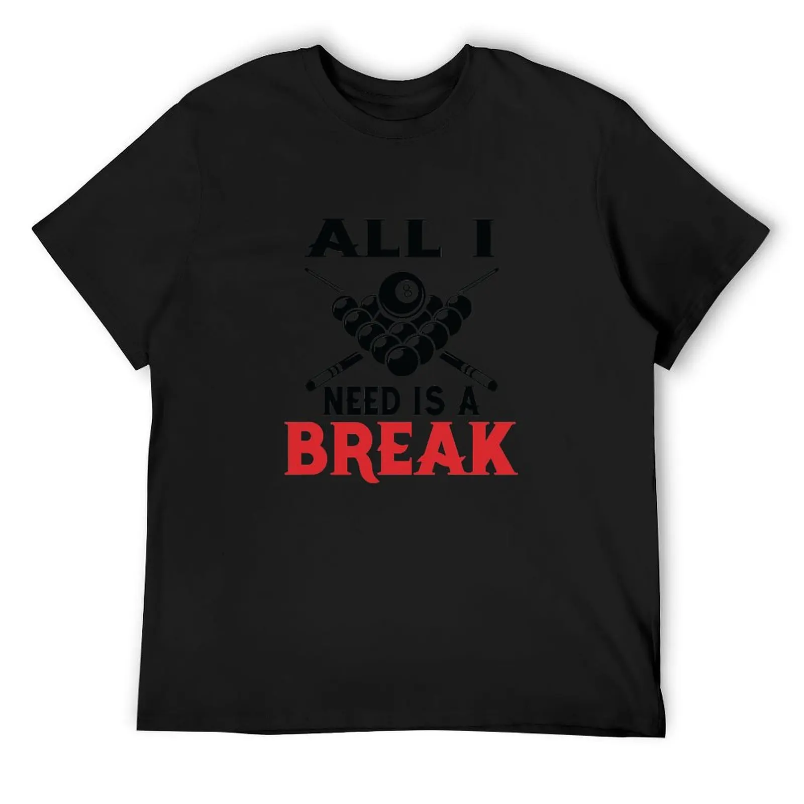 All I Need is a Break Funny Pool PlayersBilliards Cue ball Cue Stick Gift T-Shirt cotton graphic tees mens graphic t-shirts pack