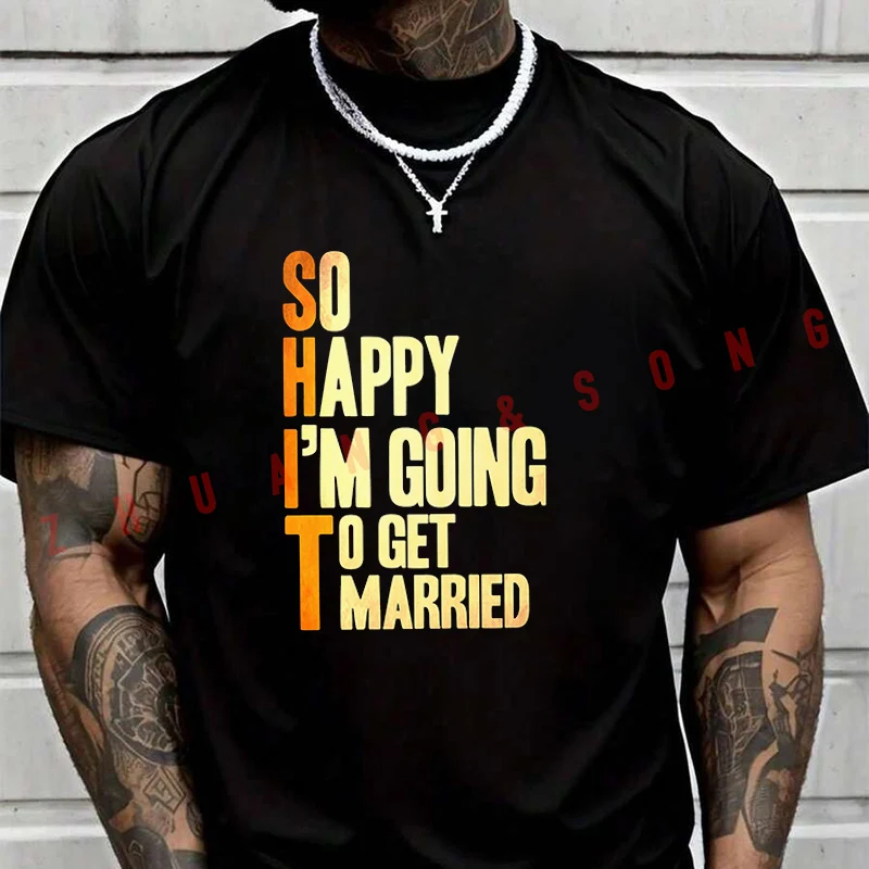 

So Happy I'm Going To Get Married T-Shirt Men Hip Hop Streetwear Unisex Casual Fashionable Short Sleeve Tops