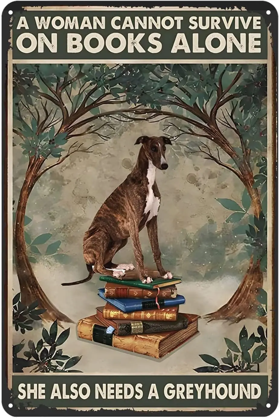 Metal Tin Signs Dog A Woman Cannot Survive On Books Alone She Also Need A Greyhound Tin Signs Vintage Rustic Decor Cave Bar Bedr