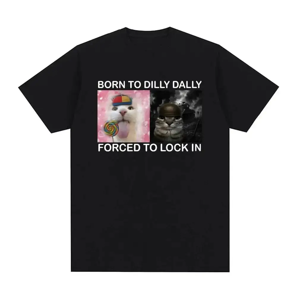 Summer Tshirts Born Dilly Dally Forced To Lock In Funny Cat Meme Printed T Shirt Fashion Harajuku Women Tees Clothing 100%