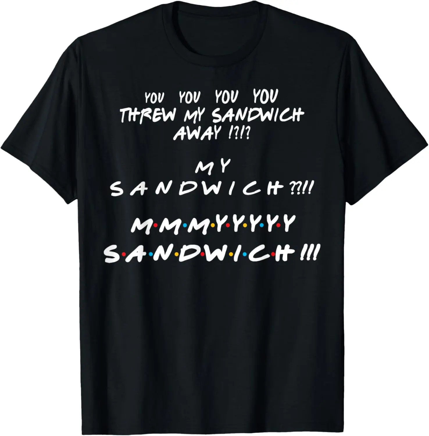 You threw my sandwich away? My sandwich? Funny Friend Quote T-Shirt