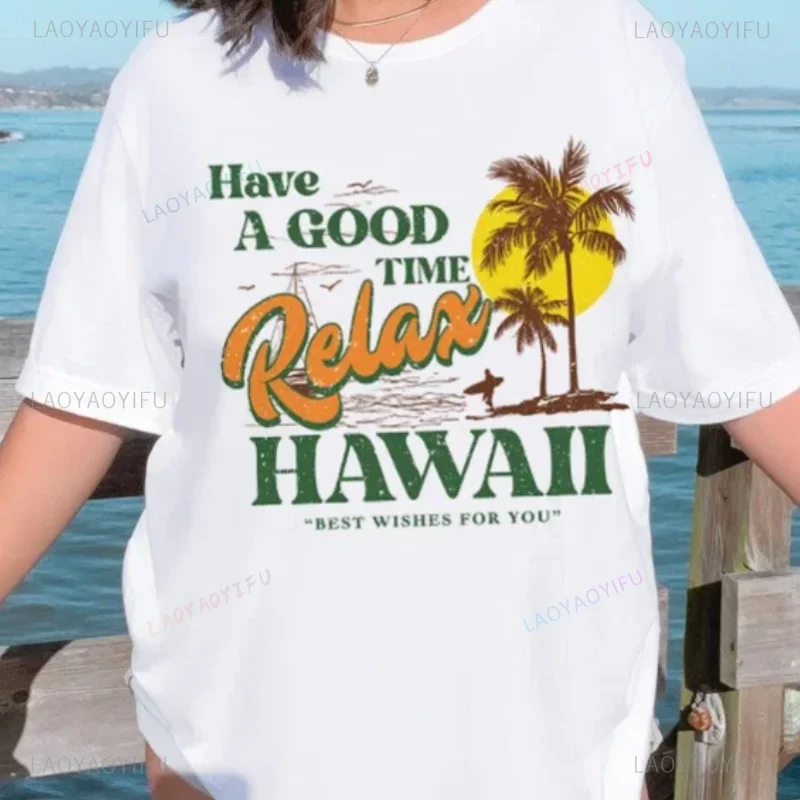 Have A Good Time Ralax Hawaii Beat Wishes for You Beach T Shirt Women Cotton Summer Vacation Tops Vintage Travel Shirt Tops