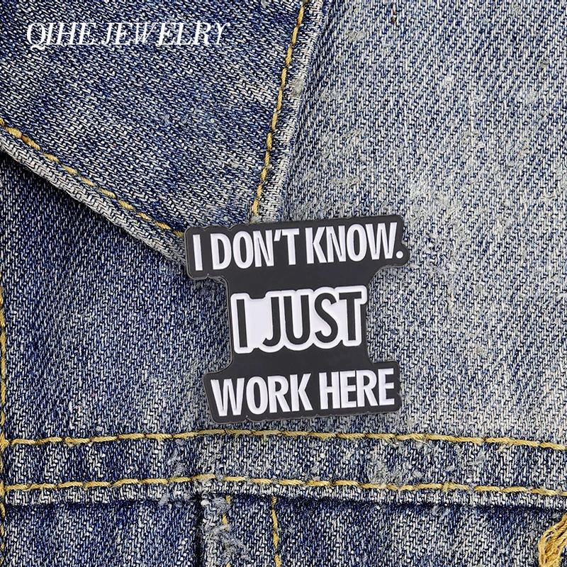 I Dont Know I Just Work Here Enamel Pin Funny Humor Office Quote Text Metal Brooch Backpack Lapel Badge Hat Fashion Jewelry Gift