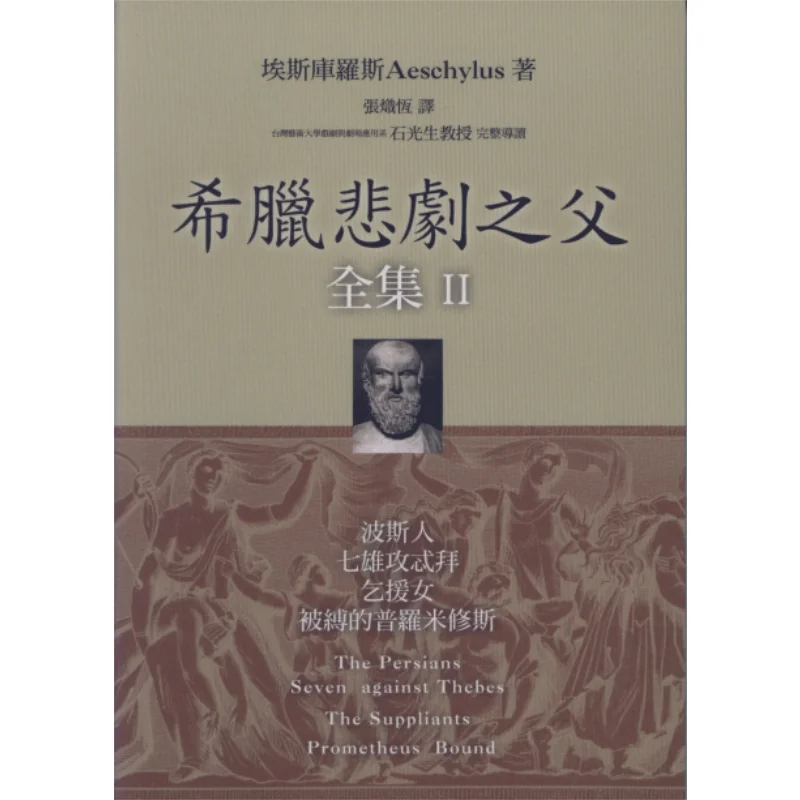 The Complete Works Of The Father Of Greek Tragedy II The Persians The Seven Titans Attacking Thebes The Begging Woman The Bound